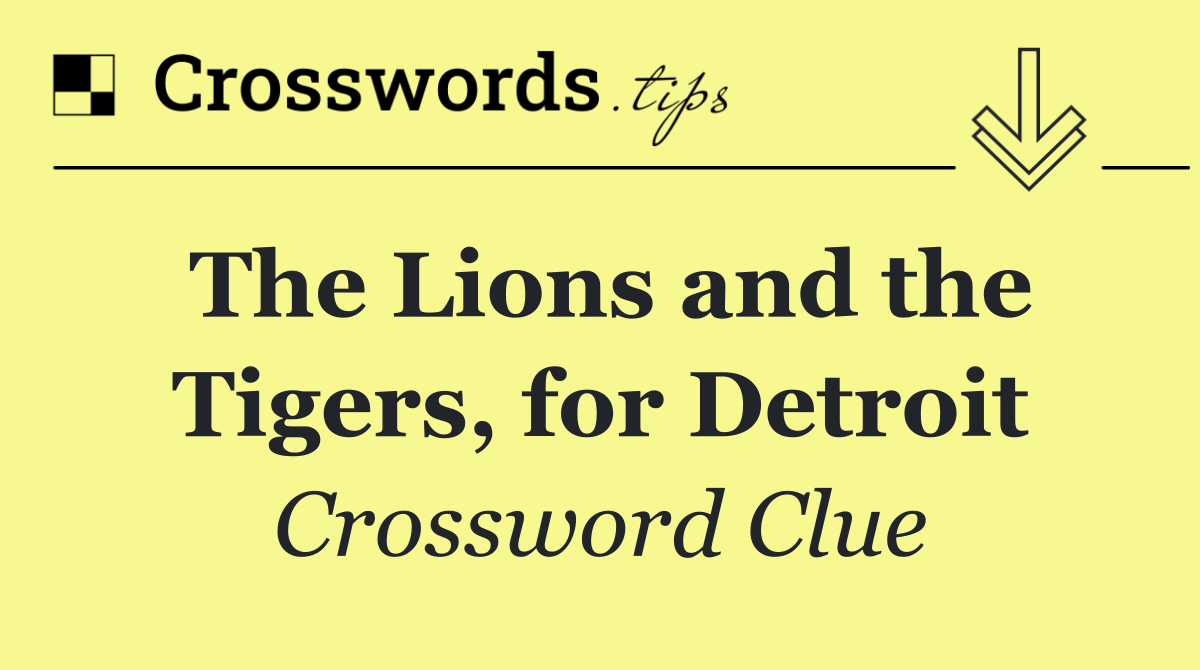 The Lions and the Tigers, for Detroit