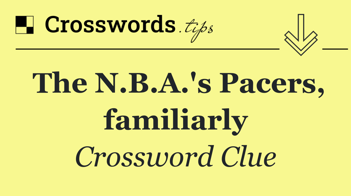 The N.B.A.'s Pacers, familiarly
