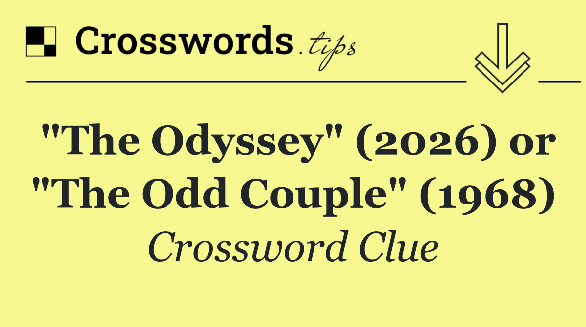 "The Odyssey" (2026) or "The Odd Couple" (1968)