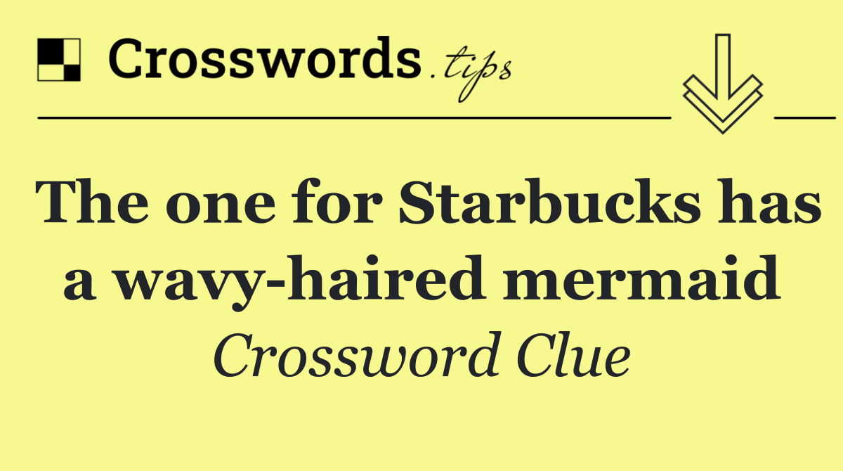 The one for Starbucks has a wavy haired mermaid
