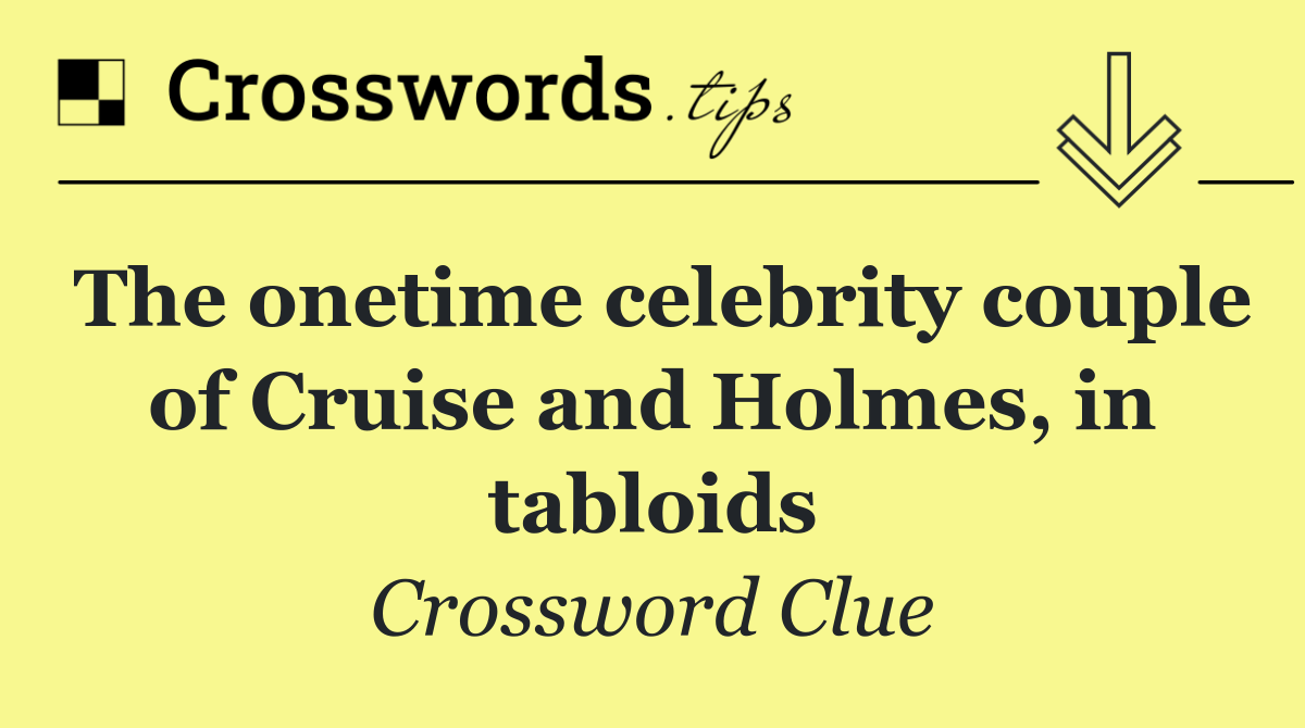 The onetime celebrity couple of Cruise and Holmes, in tabloids
