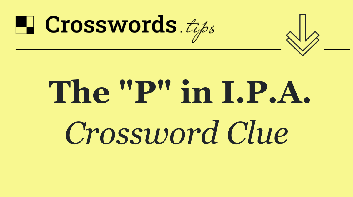 The "P" in I.P.A.