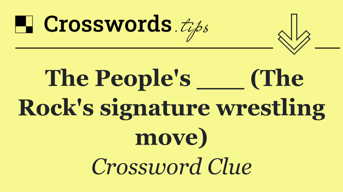The People's ___ (The Rock's signature wrestling move)