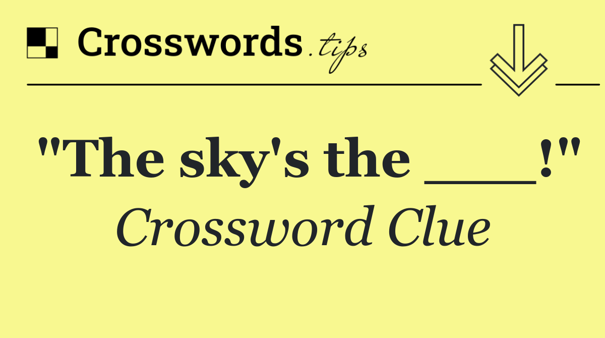 "The sky's the ___!"