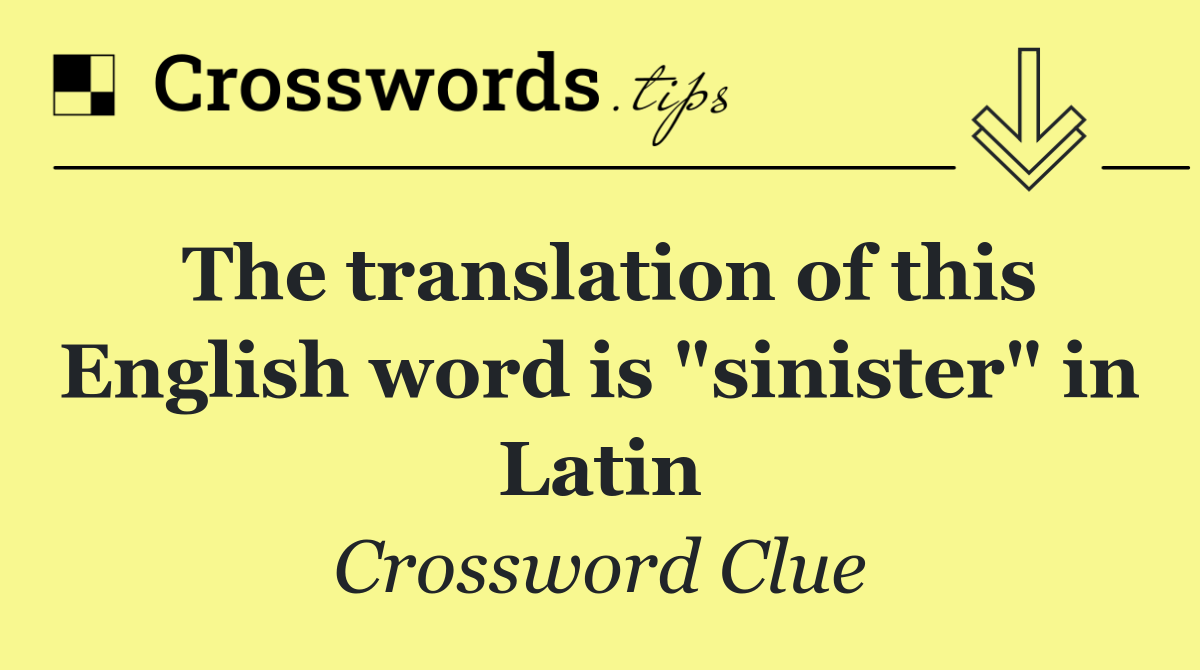 The translation of this English word is "sinister" in Latin