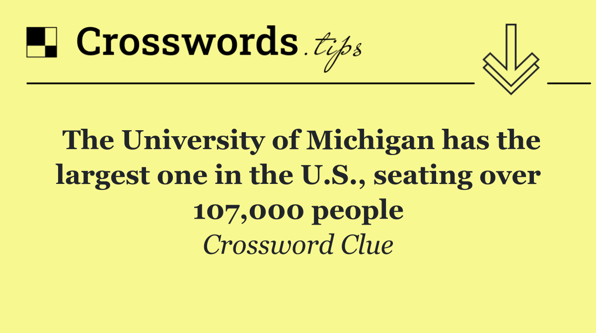 The University of Michigan has the largest one in the U.S., seating over 107,000 people