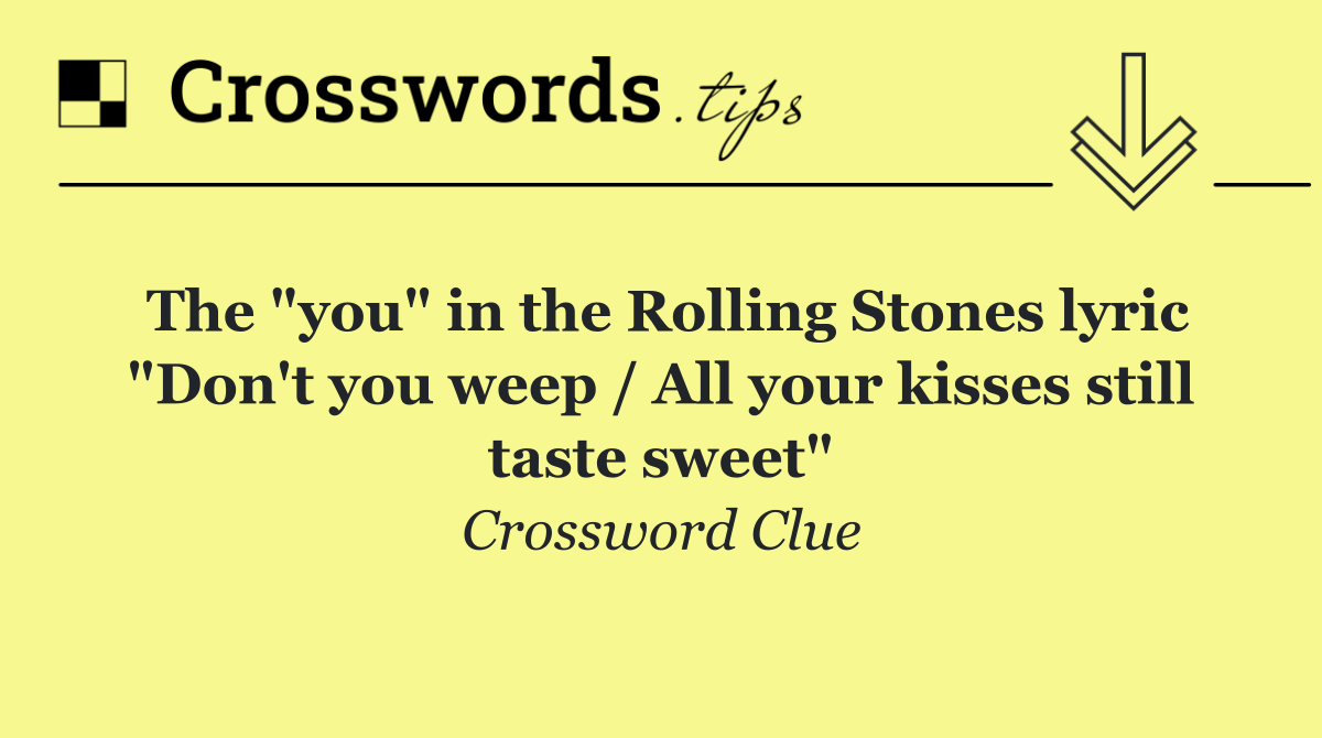 The "you" in the Rolling Stones lyric "Don't you weep / All your kisses still taste sweet"