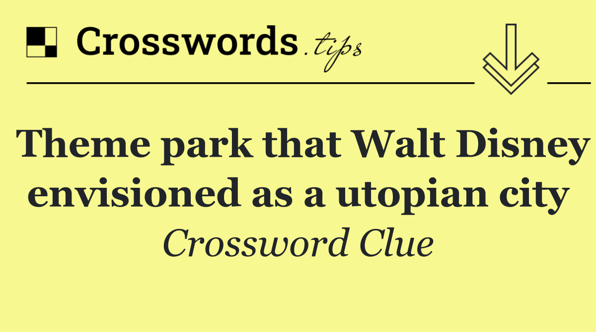 Theme park that Walt Disney envisioned as a utopian city