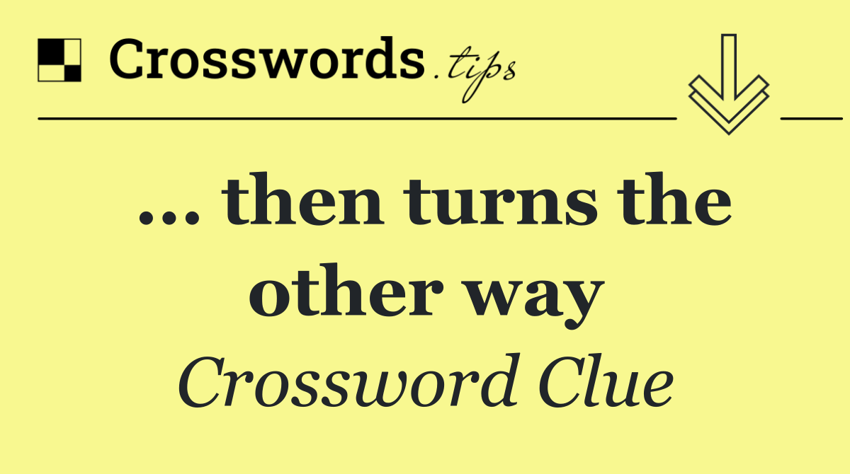 ... then turns the other way