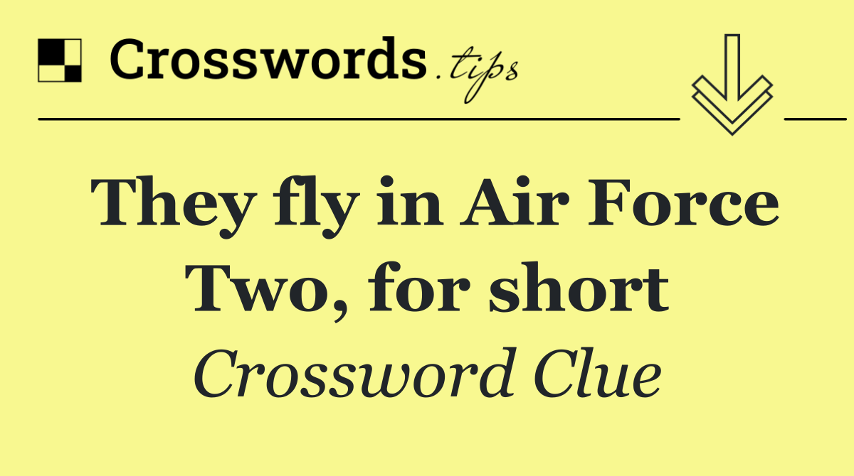 They fly in Air Force Two, for short