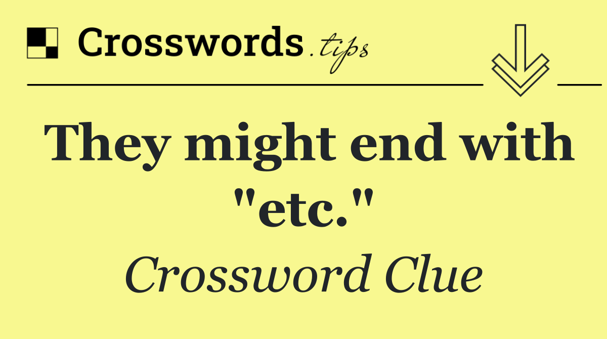 They might end with "etc."