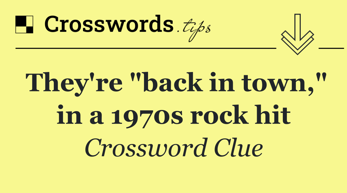 They're "back in town," in a 1970s rock hit