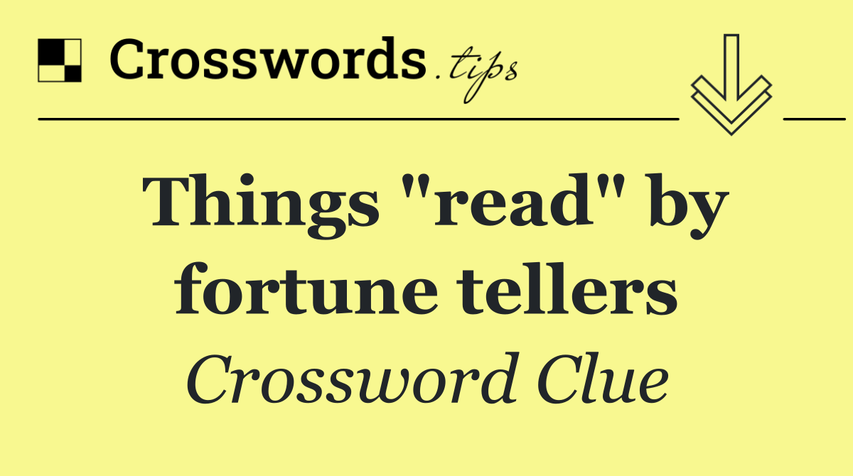 Things "read" by fortune tellers
