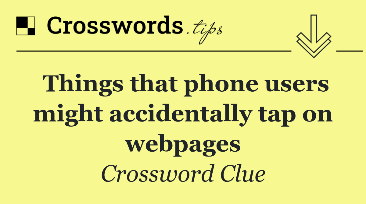 Things that phone users might accidentally tap on webpages
