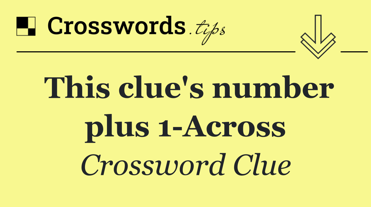 This clue's number plus 1 Across