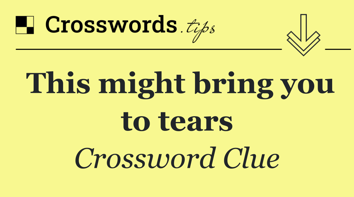 This might bring you to tears