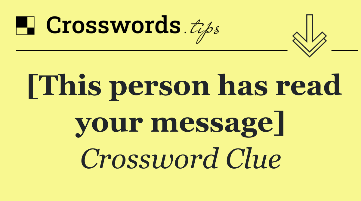 [This person has read your message]