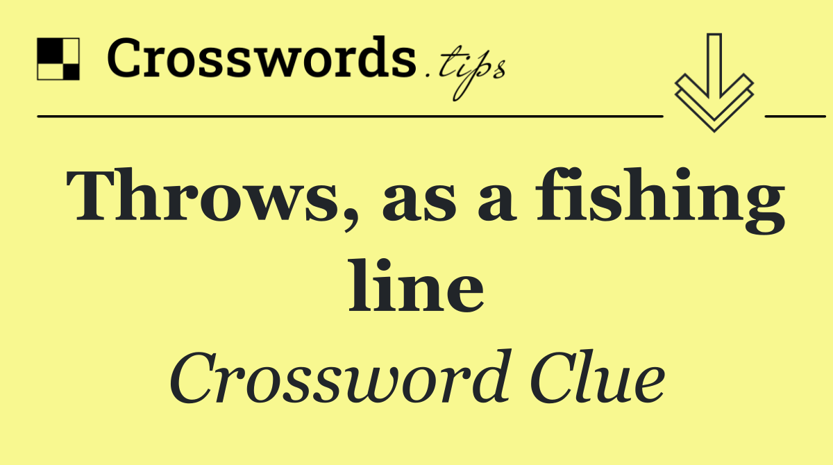 Throws, as a fishing line Crossword Clue Answer August 29 2024