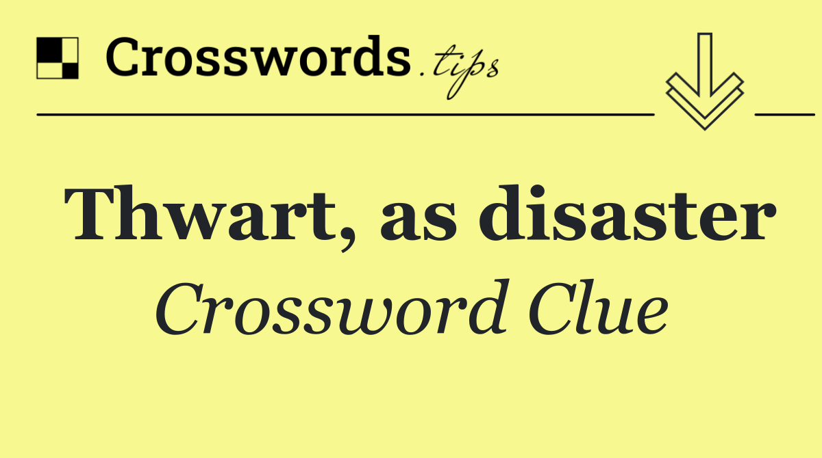 Thwart, as disaster