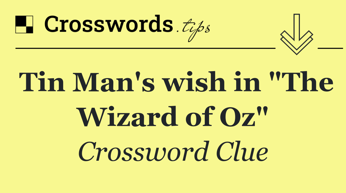 Tin Man's wish in "The Wizard of Oz"