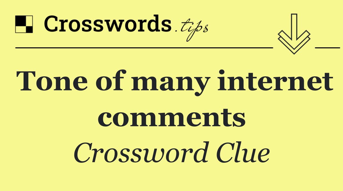 Tone of many internet comments