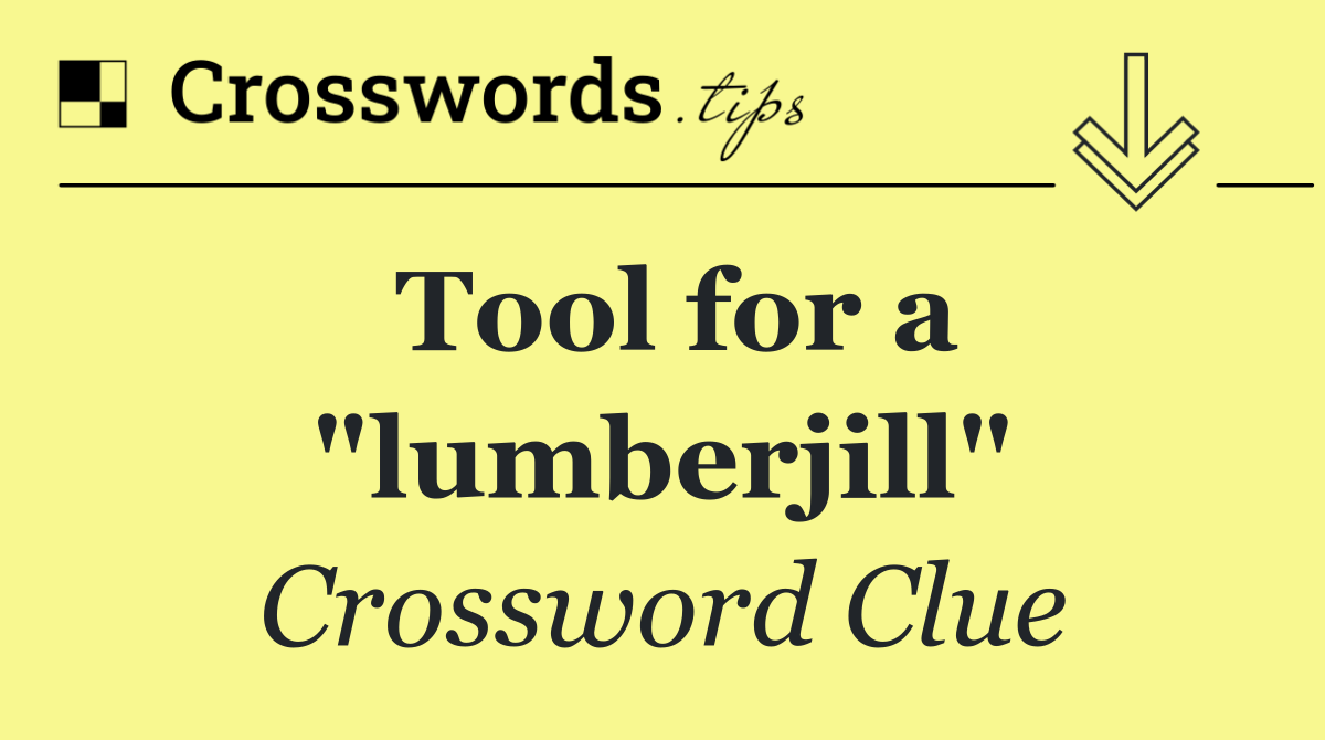 Tool for a "lumberjill"