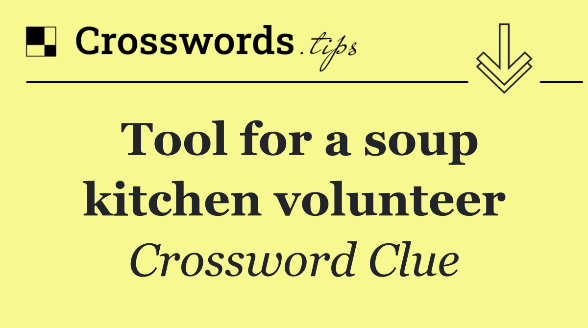 Tool for a soup kitchen volunteer