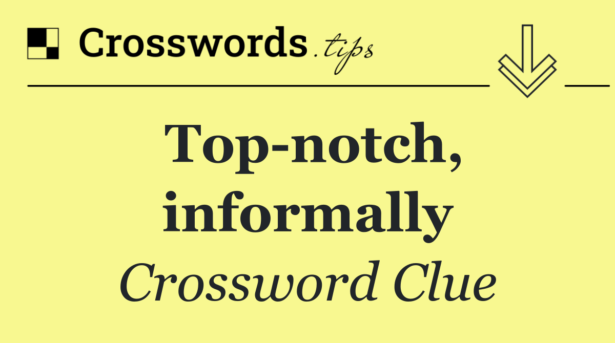 Top notch, informally