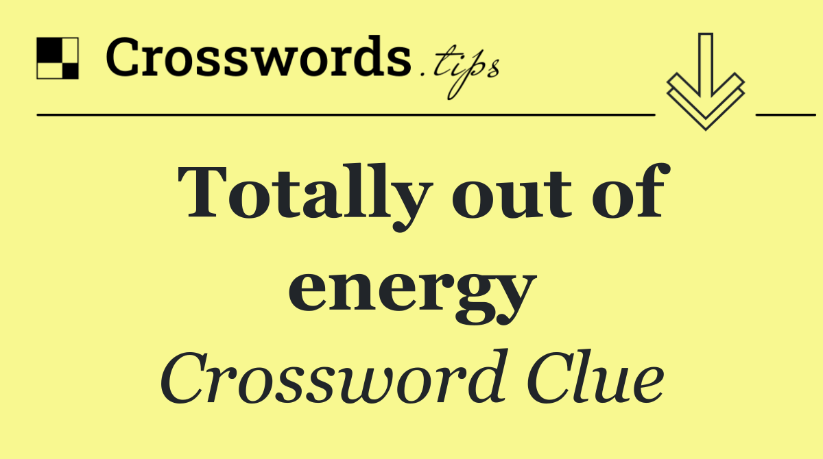 Totally out of energy
