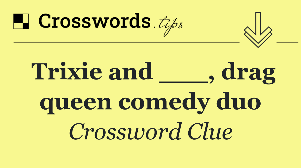 Trixie and ___, drag queen comedy duo
