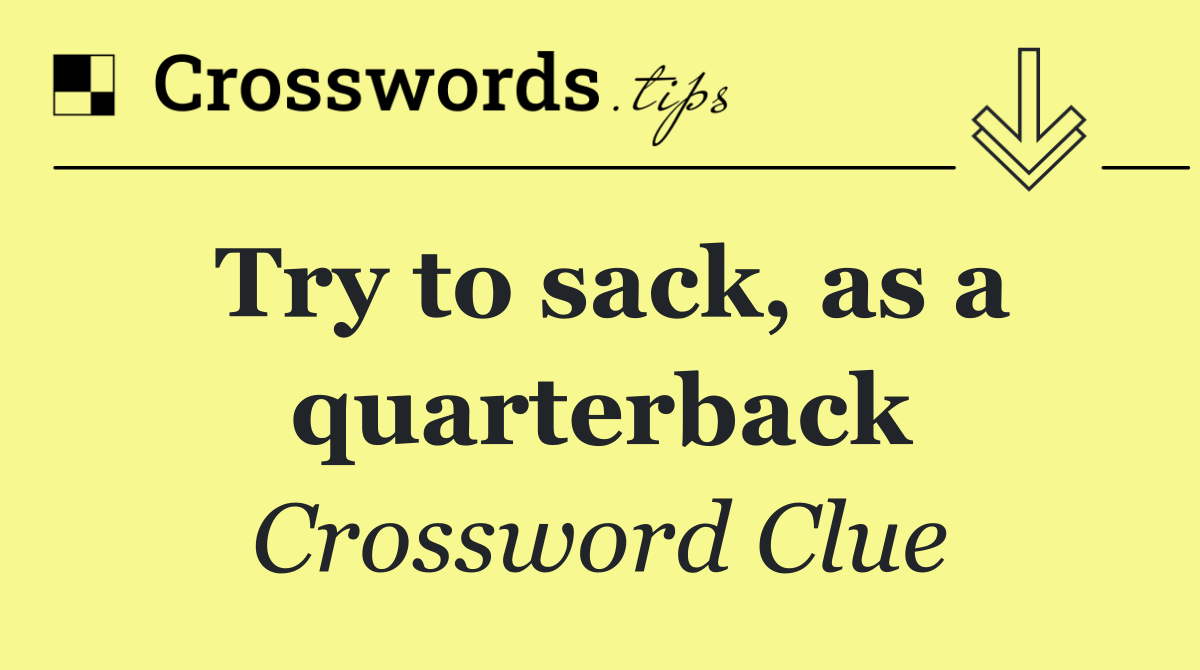 Try to sack, as a quarterback