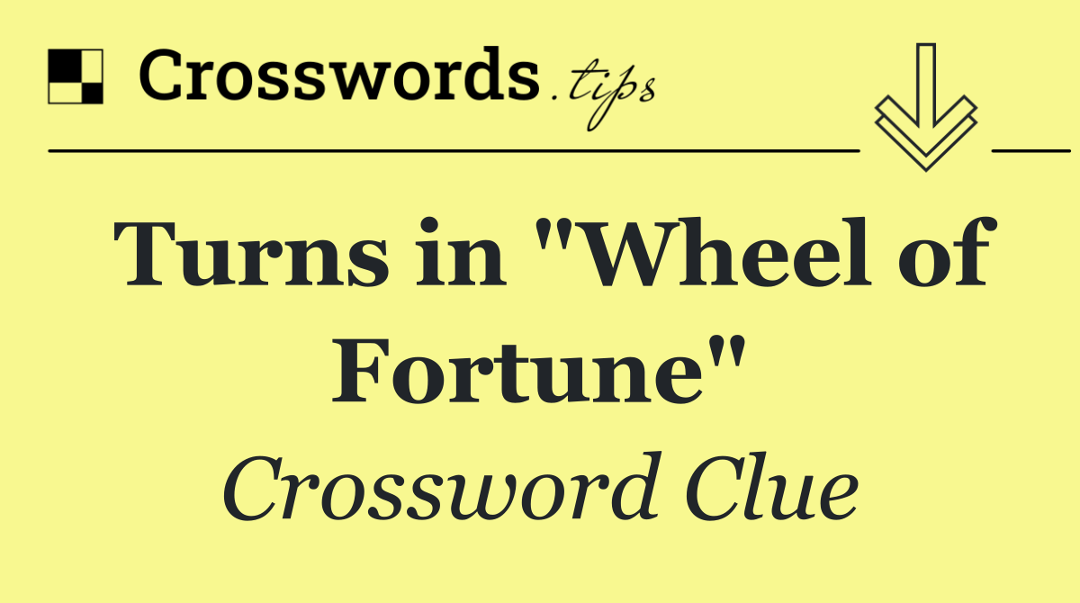 Turns in "Wheel of Fortune"