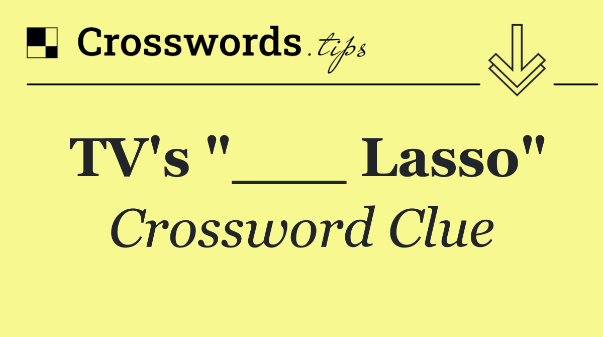 TV's "___ Lasso"