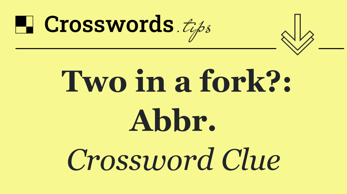 Two in a fork?: Abbr.