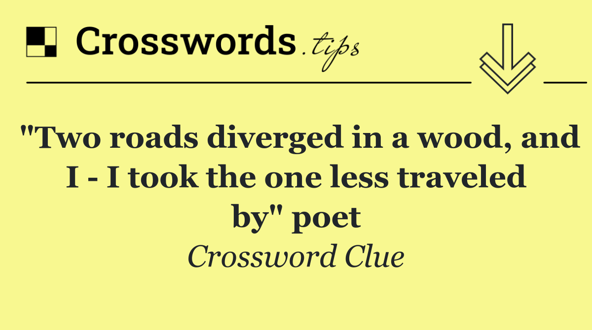 "Two roads diverged in a wood, and I   I took the one less traveled by" poet