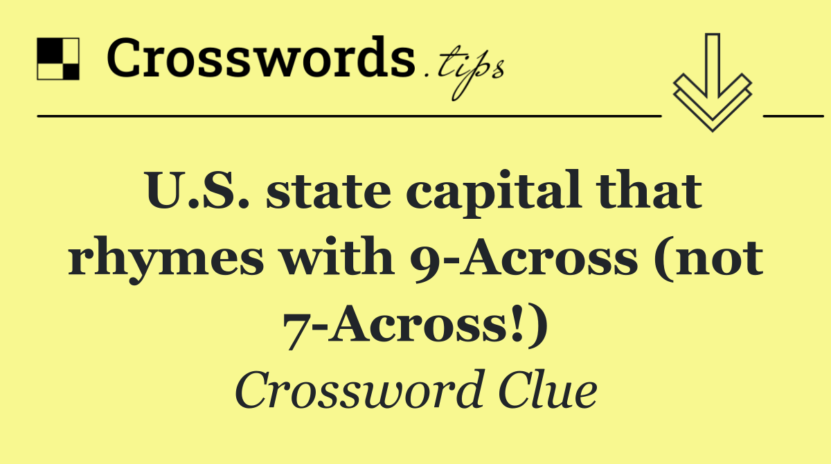 U.S. state capital that rhymes with 9 Across (not 7 Across!)