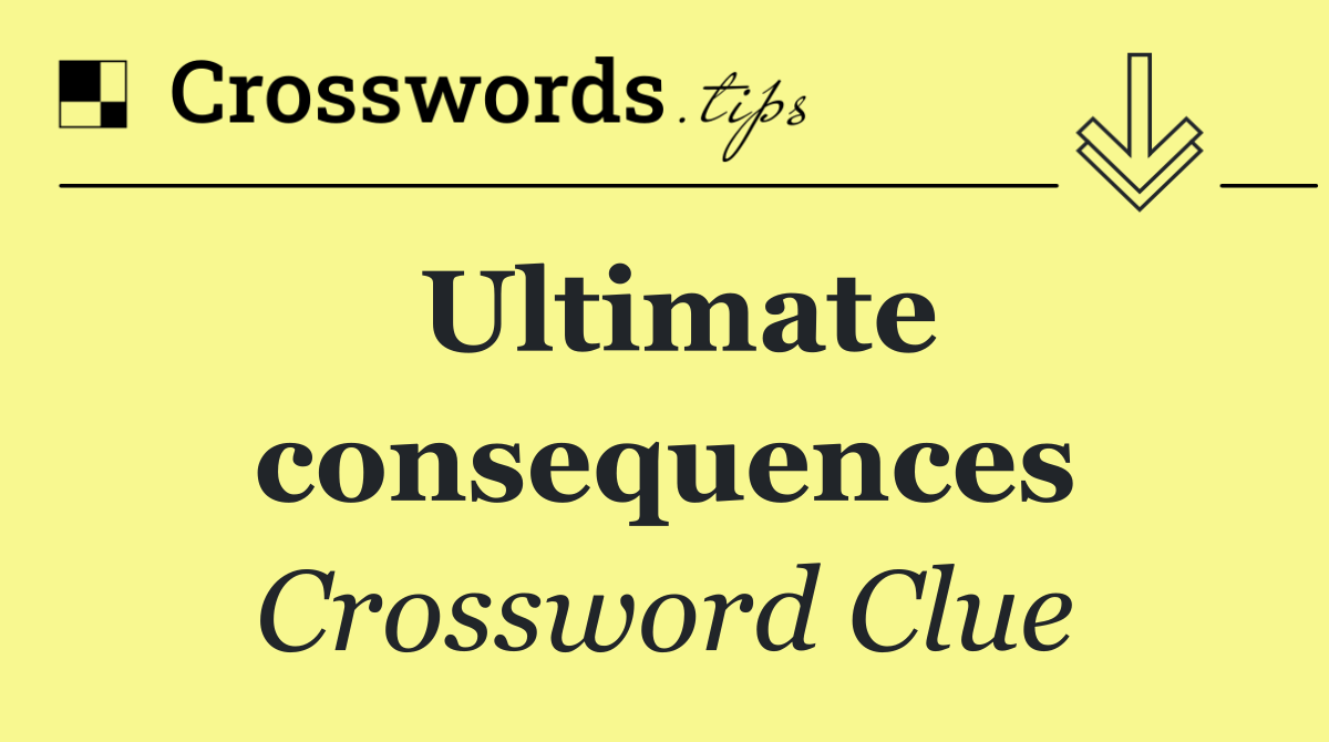 Ultimate consequences