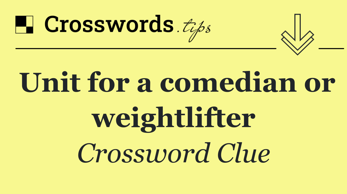 Unit for a comedian or weightlifter