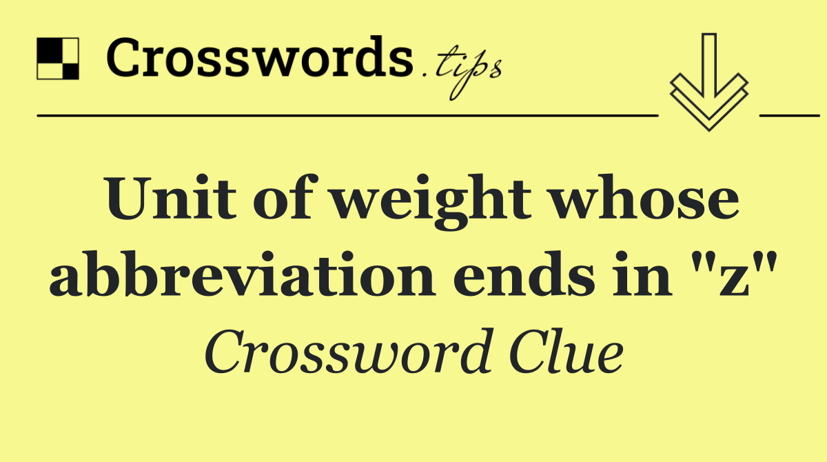 Unit of weight whose abbreviation ends in "z"