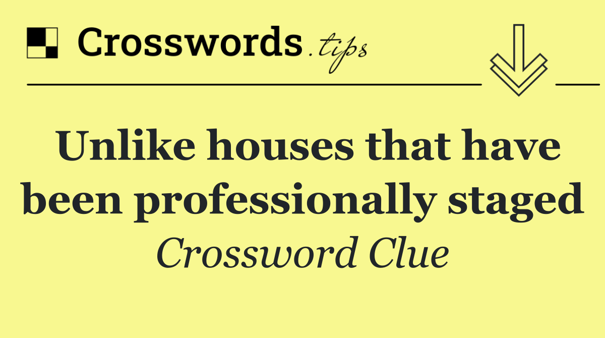 Unlike houses that have been professionally staged