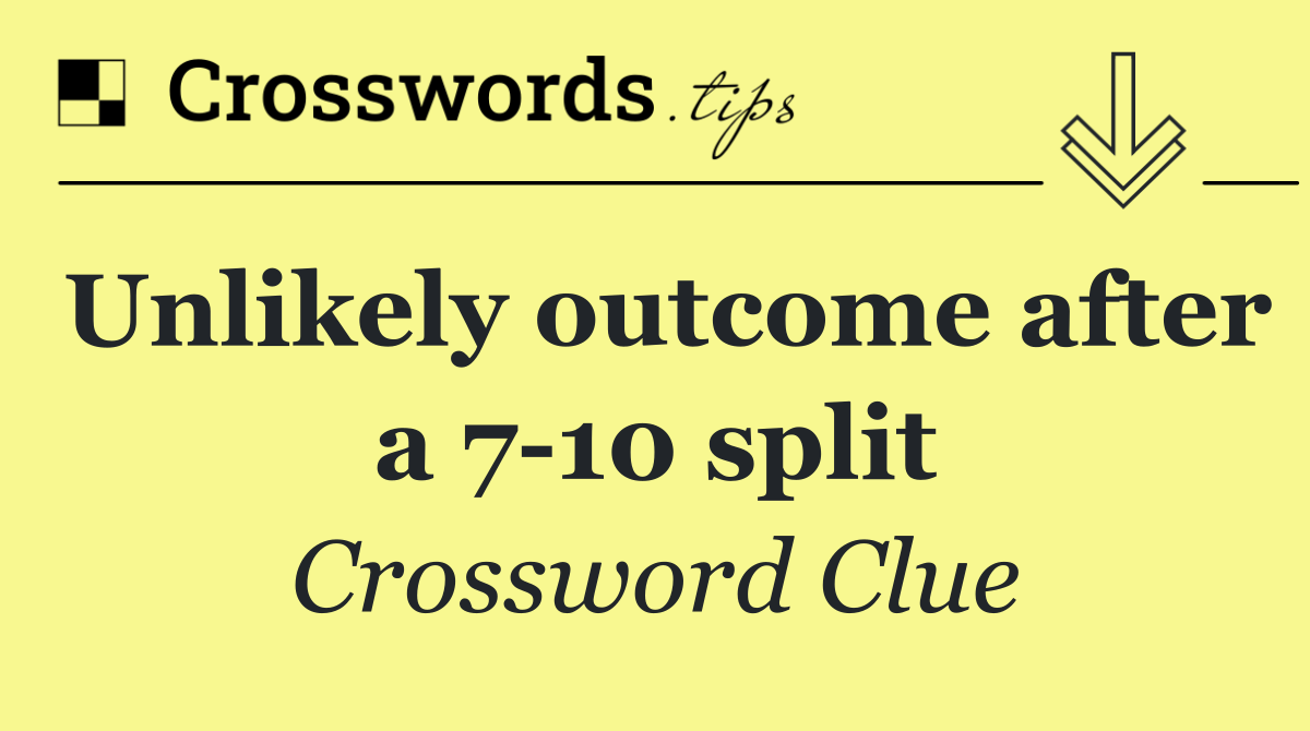 Unlikely outcome after a 7 10 split