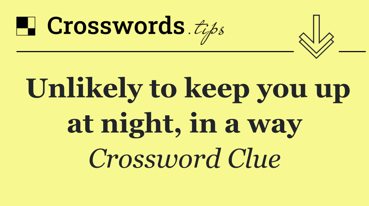 Unlikely to keep you up at night, in a way