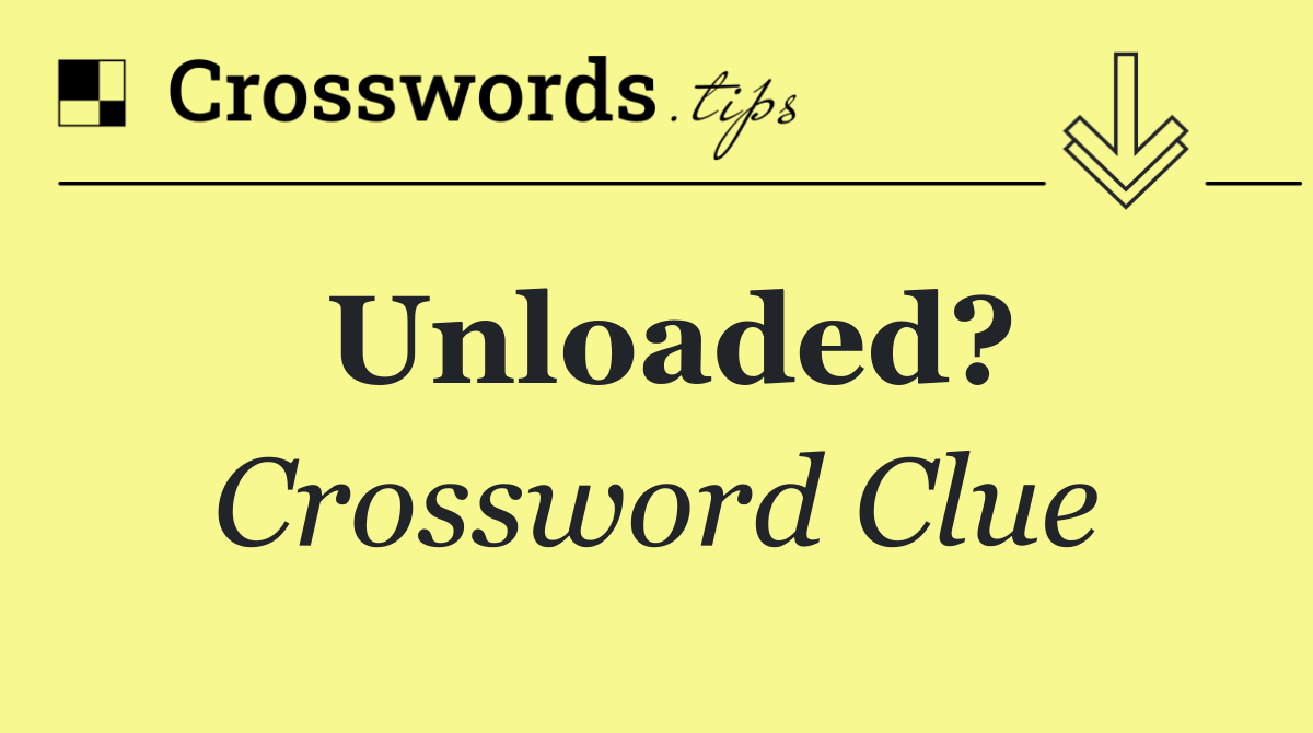 Unloaded?