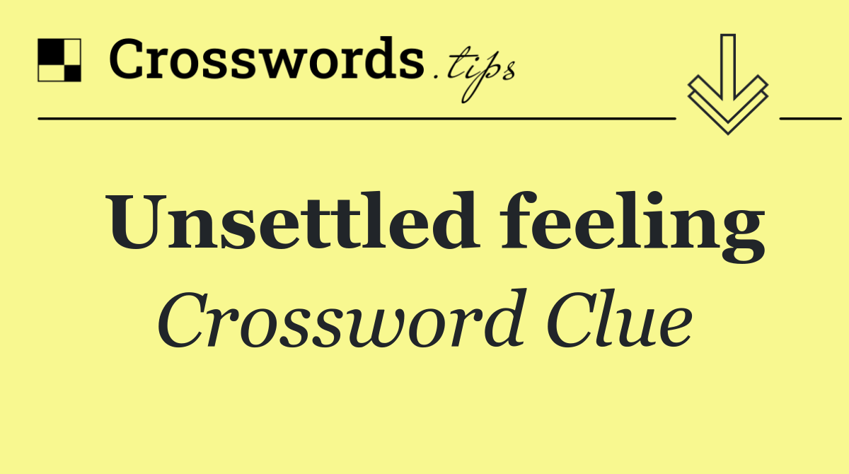 Unsettled feeling