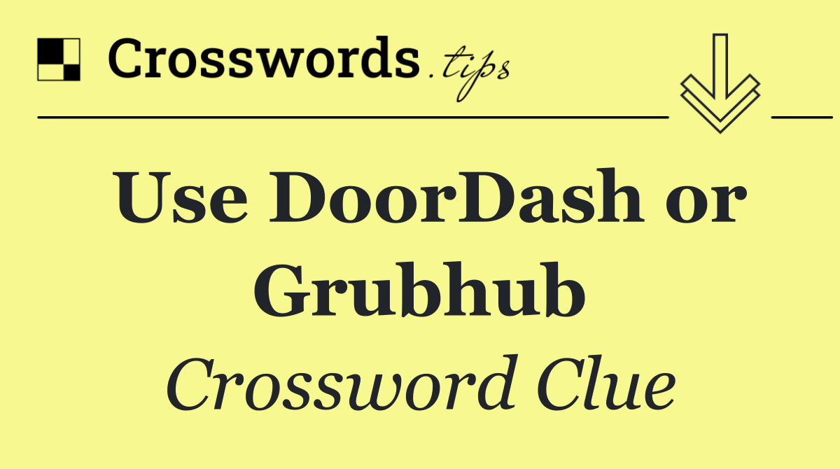 Use DoorDash or Grubhub
