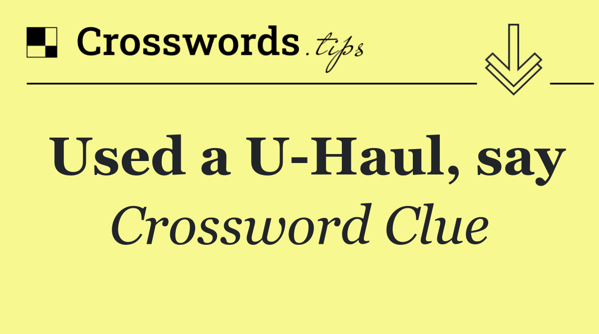 Used a U Haul, say