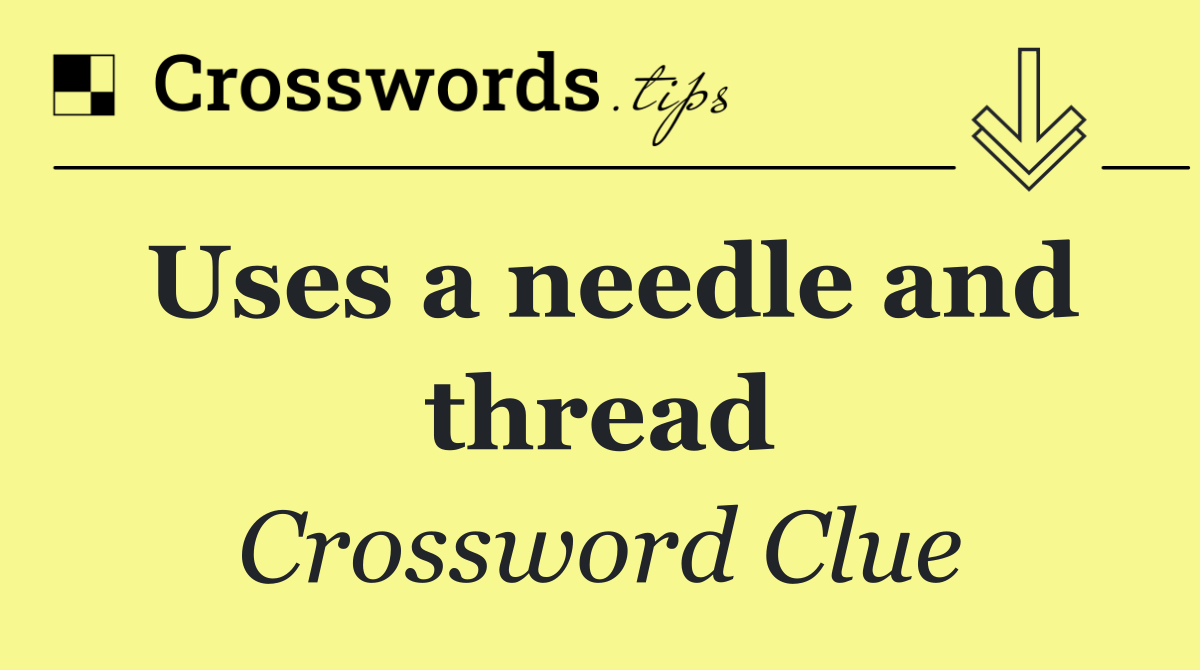 Uses a needle and thread
