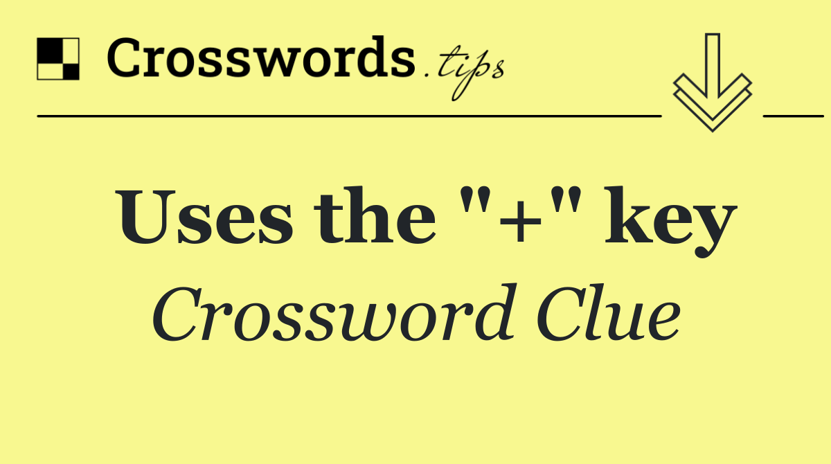 Uses the "+" key