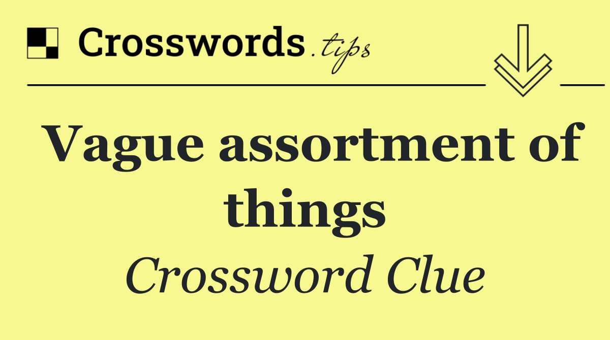 Vague assortment of things