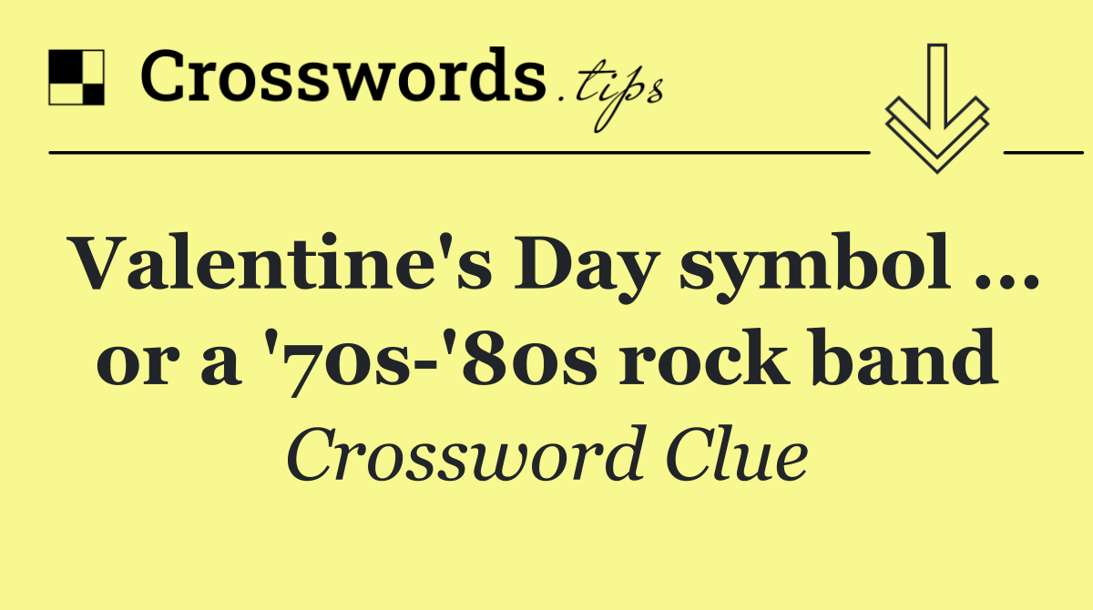 Valentine's Day symbol ... or a '70s '80s rock band